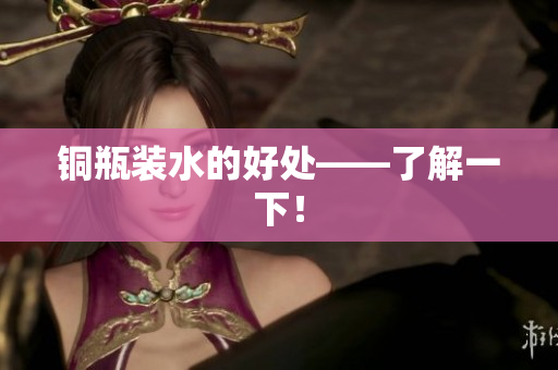 铜瓶装水的好处——了解一下！