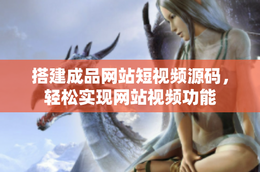 搭建成品网站短视频源码，轻松实现网站视频功能