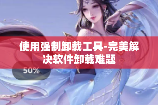 使用强制卸载工具-完美解决软件卸载难题