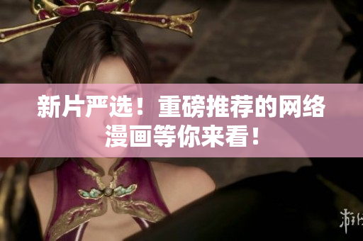 新片严选！重磅推荐的网络漫画等你来看！