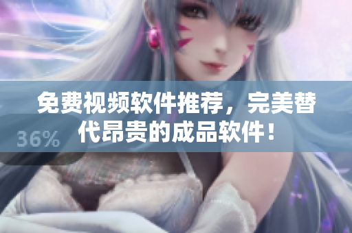 免费视频软件推荐，完美替代昂贵的成品软件！