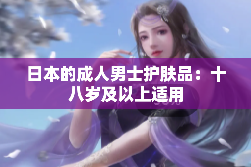 日本的成人男士护肤品：十八岁及以上适用