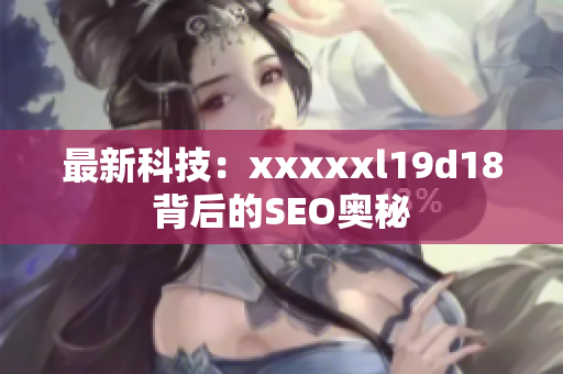 最新科技：xxxxxl19d18背后的SEO奥秘