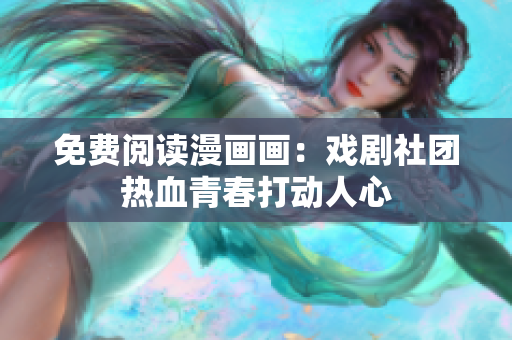 免费阅读漫画画：戏剧社团热血青春打动人心