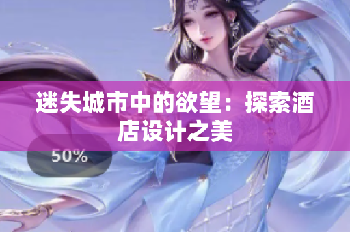 迷失城市中的欲望：探索酒店设计之美