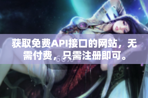 获取免费API接口的网站，无需付费，只需注册即可。