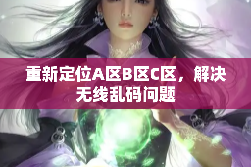 重新定位A区B区C区，解决无线乱码问题