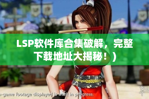LSP软件库合集破解，完整下载地址大揭秘！)
