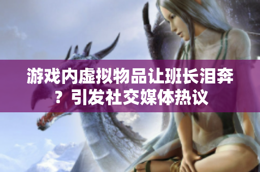 游戏内虚拟物品让班长泪奔？引发社交媒体热议