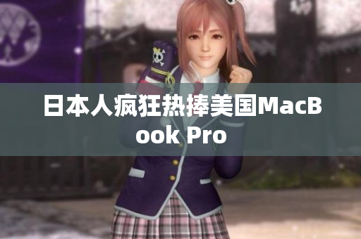 日本人疯狂热捧美国MacBook Pro
