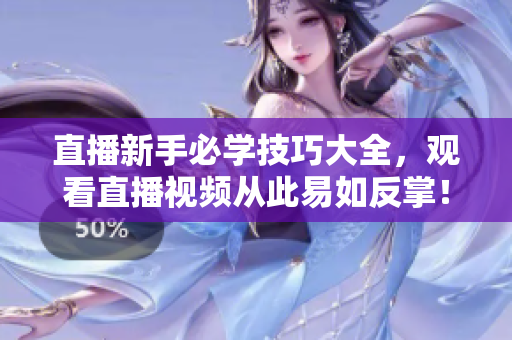 直播新手必学技巧大全，观看直播视频从此易如反掌！