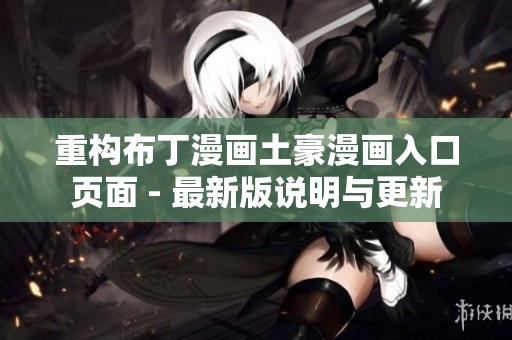 重构布丁漫画土豪漫画入口页面 - 最新版说明与更新