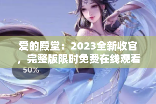 爱的殿堂：2023全新收官，完整版限时免费在线观看