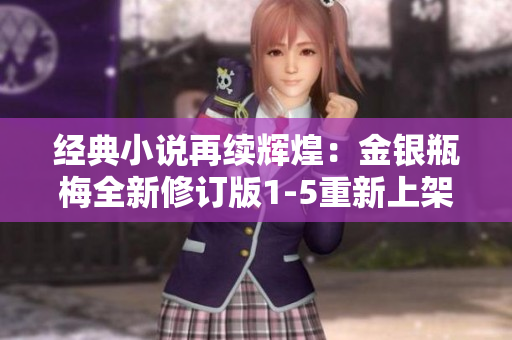 经典小说再续辉煌：金银瓶梅全新修订版1-5重新上架！