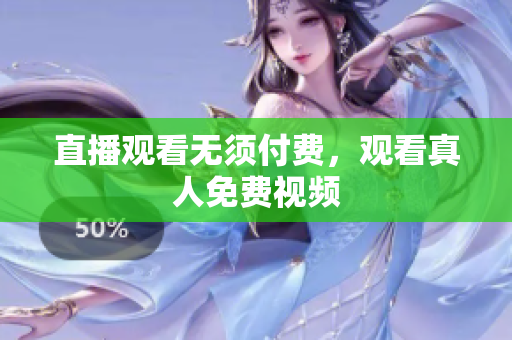 直播观看无须付费，观看真人免费视频
