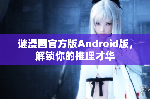 谜漫画官方版Android版，解锁你的推理才华
