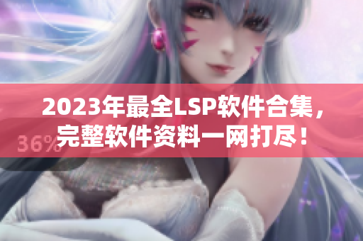 2023年最全LSP软件合集，完整软件资料一网打尽！