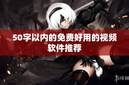 50字以内的免费好用的视频软件推荐