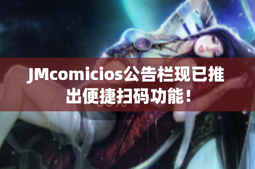 JMcomicios公告栏现已推出便捷扫码功能！