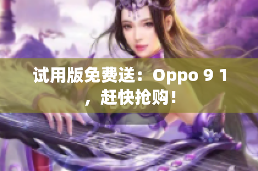 试用版免费送：Oppo 9 1，赶快抢购！
