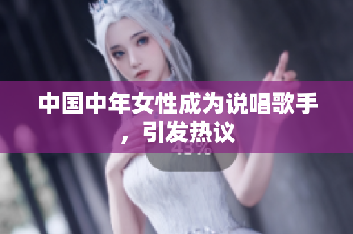 中国中年女性成为说唱歌手，引发热议