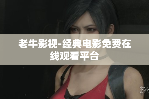 老牛影视-经典电影免费在线观看平台