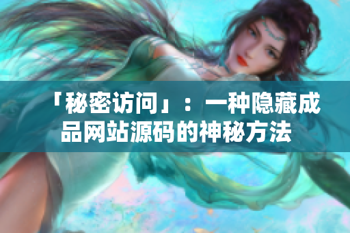 「秘密访问」：一种隐藏成品网站源码的神秘方法