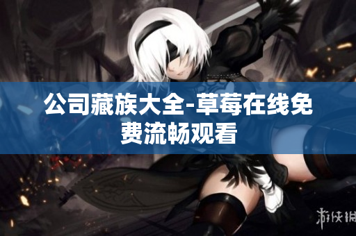 公司藏族大全-草莓在线免费流畅观看