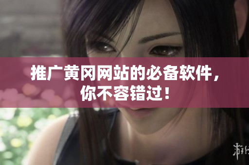 推广黄冈网站的必备软件，你不容错过！