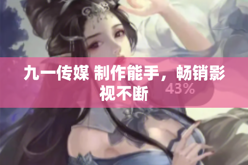 九一传媒 制作能手，畅销影视不断