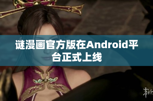 谜漫画官方版在Android平台正式上线