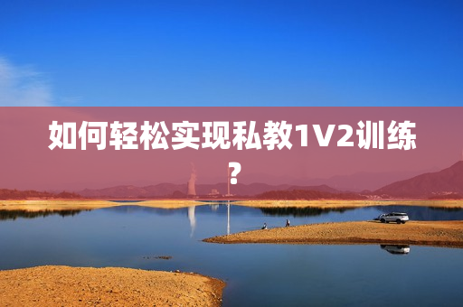 如何轻松实现私教1V2训练？