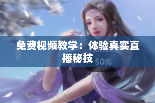 免费视频教学：体验真实直播秘技