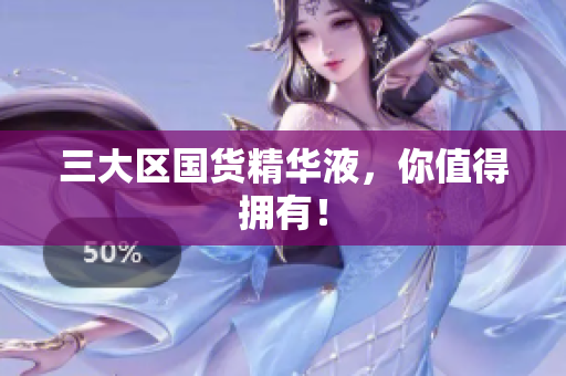 三大区国货精华液，你值得拥有！