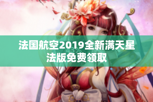 法国航空2019全新满天星法版免费领取