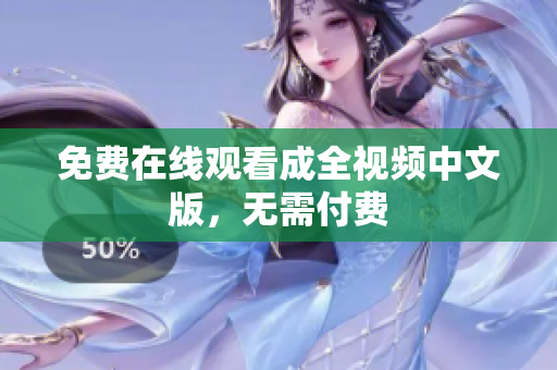 免费在线观看成全视频中文版，无需付费