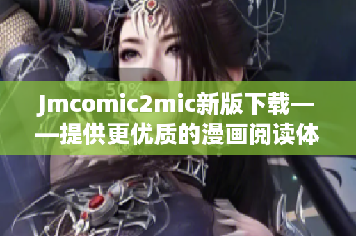 Jmcomic2mic新版下载——提供更优质的漫画阅读体验