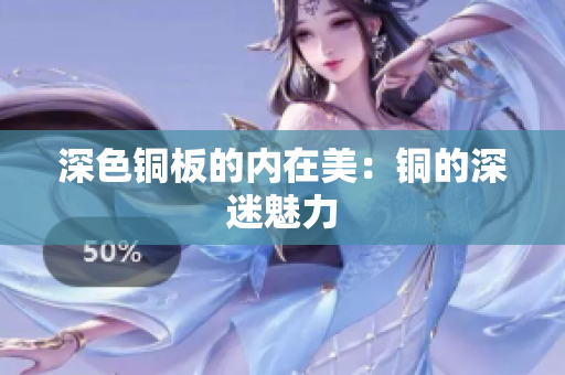 深色铜板的内在美：铜的深迷魅力