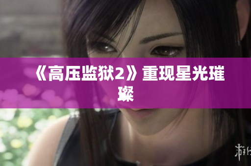 《高压监狱2》重现星光璀璨