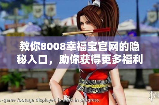 教你8008幸福宝官网的隐秘入口，助你获得更多福利！