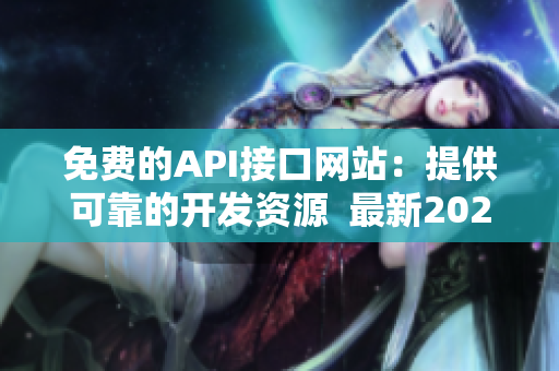 免费的API接口网站：提供可靠的开发资源  最新2021