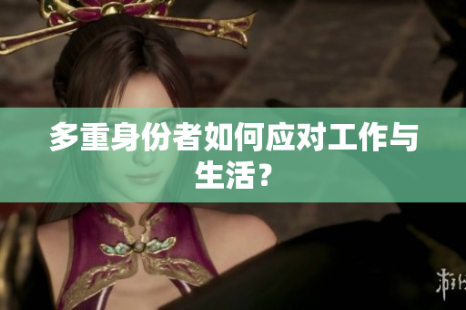 多重身份者如何应对工作与生活？