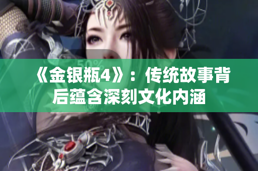《金银瓶4》：传统故事背后蕴含深刻文化内涵