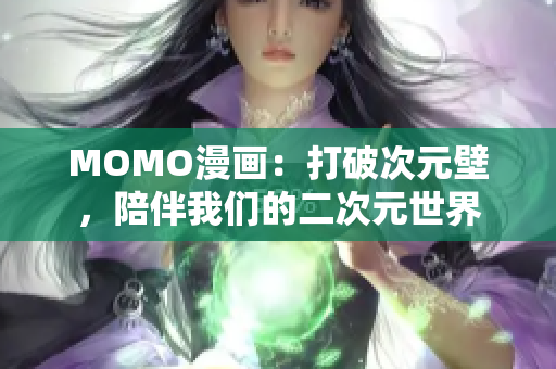 MOMO漫画：打破次元壁，陪伴我们的二次元世界