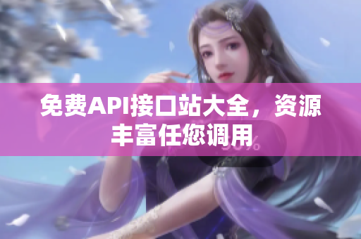 免费API接口站大全，资源丰富任您调用