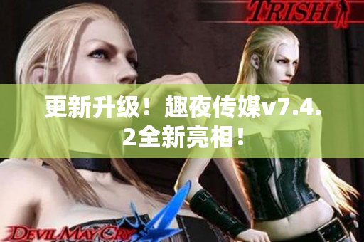 更新升级！趣夜传媒v7.4.2全新亮相！