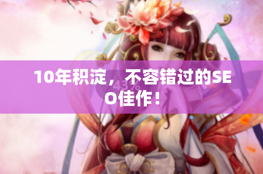 10年积淀，不容错过的SEO佳作！