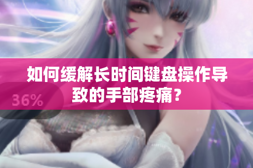 如何缓解长时间键盘操作导致的手部疼痛？