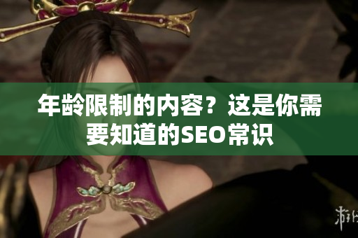 年龄限制的内容？这是你需要知道的SEO常识