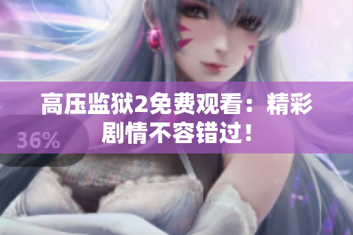 高压监狱2免费观看：精彩剧情不容错过！